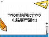 学校电脑回收(学校电脑更新回收)