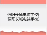信阳长城电脑学校(信阳长城电脑学校)