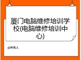 厦门电脑维修培训学校(电脑维修培训中心)