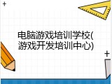 电脑游戏培训学校(游戏开发培训中心)
