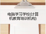 电脑学习学校(计算机教育培训机构)