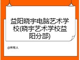益阳晓宇电脑艺术学校(晓宇艺术学校益阳分部)