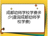 成都幼师学校学费多少(查询成都幼师学校学费)