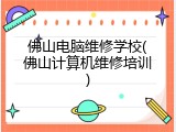 佛山电脑维修学校(佛山计算机维修培训)