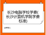 长沙电脑学校学费(长沙计算机学院学费标准)