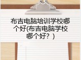布吉电脑培训学校哪个好(布吉电脑学校哪个好？)
