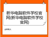 新华电脑软件学校官网(新华电脑软件学校官网)