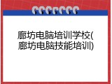 廊坊电脑培训学校(廊坊电脑技能培训)