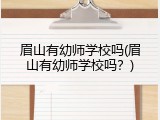 眉山有幼师学校吗(眉山有幼师学校吗？)