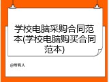 学校电脑采购合同范本(学校电脑购买合同范本)