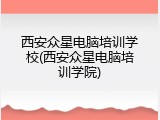 西安众星电脑培训学校(西安众星电脑培训学院)