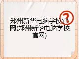 郑州新华电脑学校官网(郑州新华电脑学校官网)