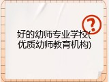 好的幼师专业学校(优质幼师教育机构)