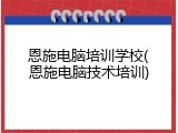 恩施电脑培训学校(恩施电脑技术培训)