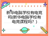 新华电脑学校有电竞吗(新华电脑学校有电竞课程吗?)