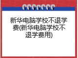 新华电脑学校不退学费(新华电脑学校不退学费用)