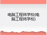 电脑工程师学校(电脑工程师学校)