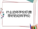 什么幼师学校好(推荐好的幼师学校)