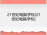 21世纪电脑学校(21世纪电脑学校)