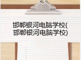 邯郸银河电脑学校(邯郸银河电脑学校)