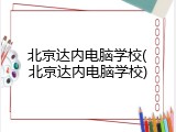 北京达内电脑学校(北京达内电脑学校)