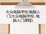 大众电脑学校:电脑入门(大众电脑学校: 电脑入门课程)