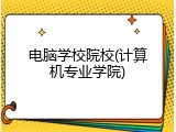 电脑学校院校(计算机专业学院)