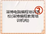 淄博电脑编程培训学校(淄博编程教育培训机构)