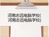 河南志远电脑学校(河南志远电脑学校)