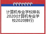 计算机专业学校排名2020(计算机专业学校2020排行)
