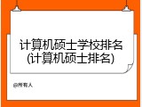 计算机硕士学校排名(计算机硕士排名)