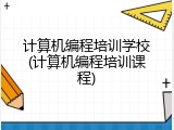 计算机编程培训学校(计算机编程培训课程)
