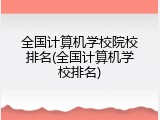 全国计算机学校院校排名(全国计算机学校排名)