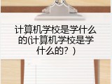计算机学校是学什么的(计算机学校是学什么的？)