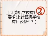 上计算机学校有什么要求(上计算机学校有什么条件？)