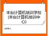 丰台计算机培训学校(丰台计算机培训中心)