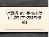 计算机培训学校排行(计算机学校排名榜单)