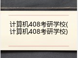 计算机408考研学校(计算机408考研学校)