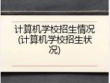 计算机学校招生情况(计算机学校招生状况)