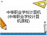 中等职业学校计算机(中等职业学校计算机课程)