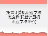 托普计算机职业学校怎么样(托普计算机职业学校评价)