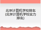 北京计算机学校排名(北京计算机学校实力排名)