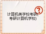 计算机类学校考研(考研计算机学校)