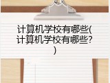 计算机学校有哪些(计算机学校有哪些？)