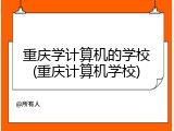 重庆学计算机的学校(重庆计算机学校)