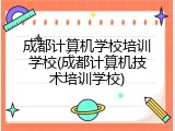 成都计算机学校培训学校(成都计算机技术培训学校)