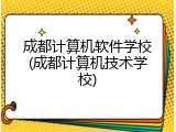 成都计算机软件学校(成都计算机技术学校)