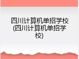 四川计算机单招学校(四川计算机单招学校)