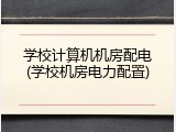 学校计算机机房配电(学校机房电力配置)