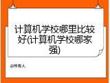 计算机学校哪里比较好(计算机学校哪家强)